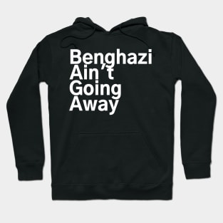 #BenghaziAintGoingAway Benghazi Ain't Going Away Hoodie